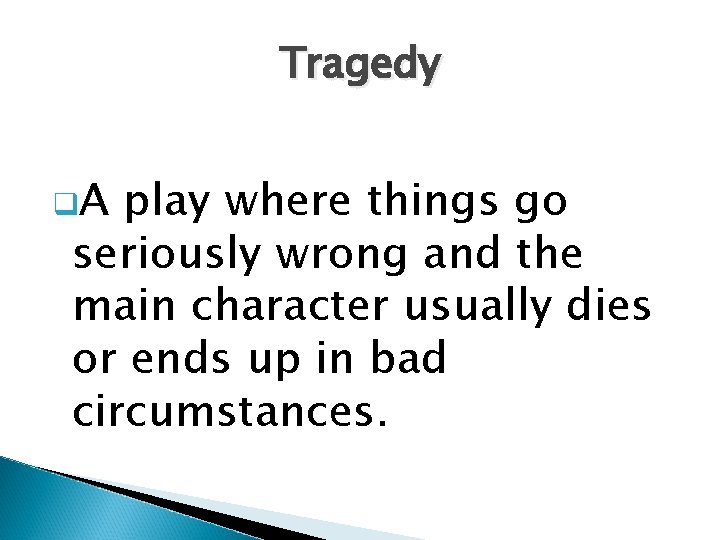 Tragedy q. A play where things go seriously wrong and the main character usually