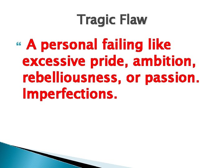 Tragic Flaw A personal failing like excessive pride, ambition, rebelliousness, or passion. Imperfections. 