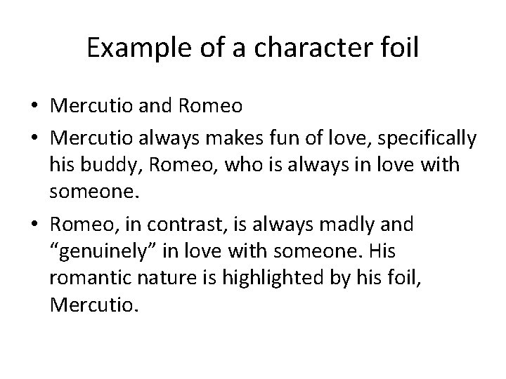 Example of a character foil • Mercutio and Romeo • Mercutio always makes fun