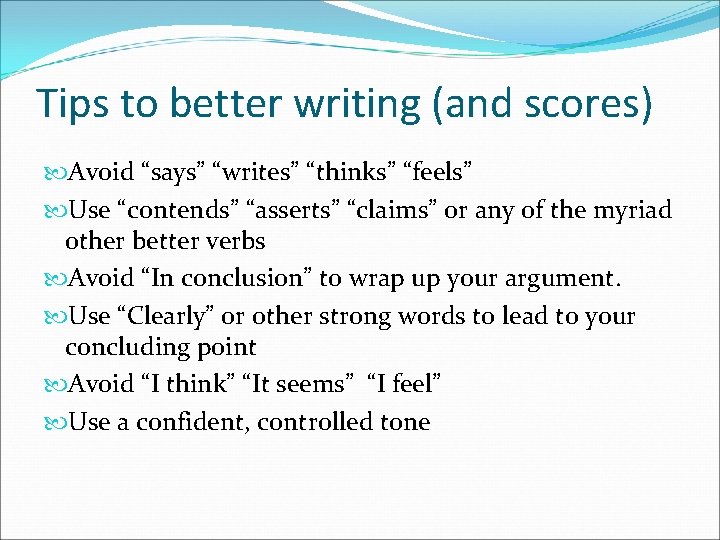 Tips to better writing (and scores) Avoid “says” “writes” “thinks” “feels” Use “contends” “asserts” Tips to better writing (and scores) Avoid “says” “writes” “thinks” “feels” Use “contends” “asserts”
