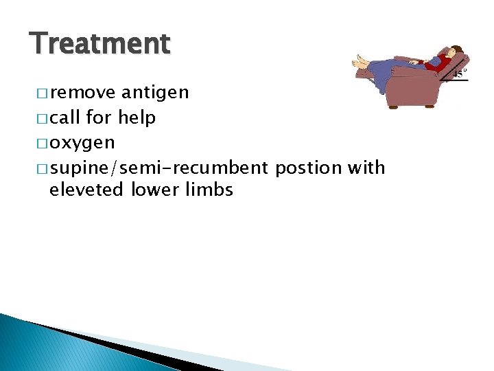 Treatment � remove antigen � call for help � oxygen � supine/semi-recumbent postion with