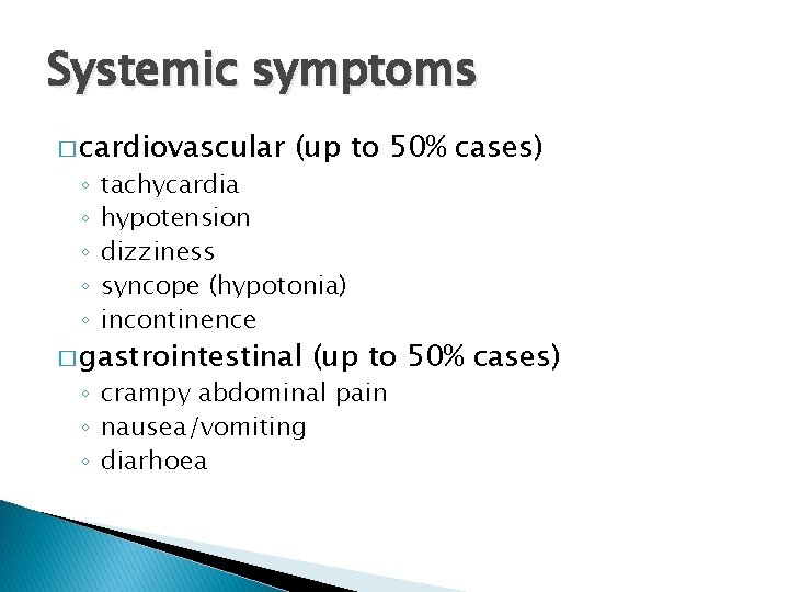 Systemic symptoms � cardiovascular ◦ ◦ ◦ (up to 50% cases) tachycardia hypotension dizziness