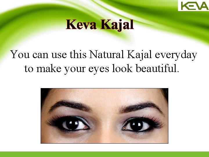 Keva Kajal You can use this Natural Kajal everyday to make your eyes look
