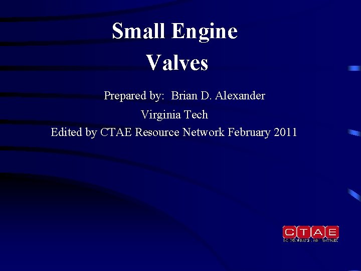 Small Engine Valves Prepared by: Brian D. Alexander Virginia Tech Edited by CTAE Resource