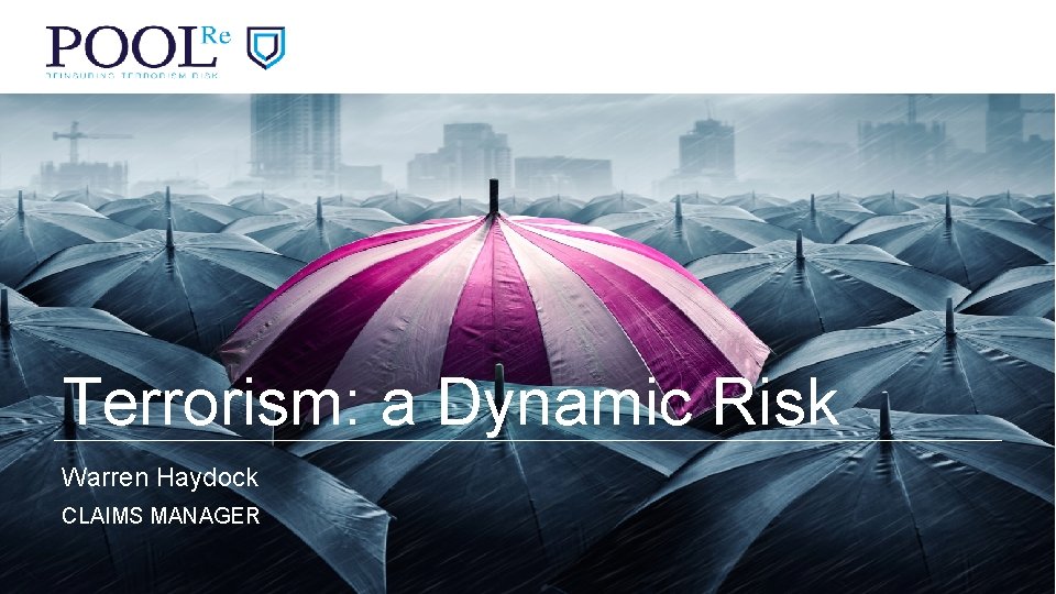 Terrorism: a Dynamic Risk Warren Haydock CLAIMS MANAGER 