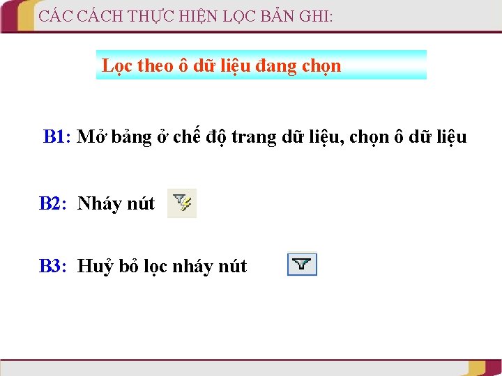 CÁC CÁCH THỰC HIỆN LỌC BẢN GHI: Lọc theo ô dữ liệu đang chọn