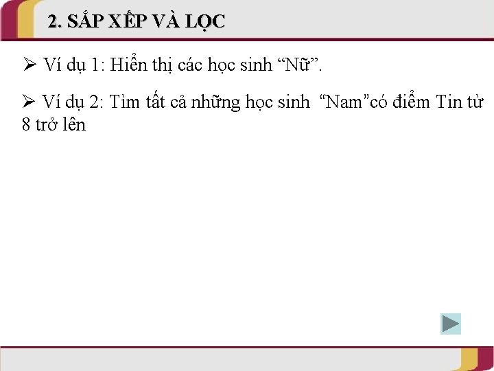 2. SẮP XẾP VÀ LỌC Ví dụ 1: Hiển thị các học sinh “Nữ”.