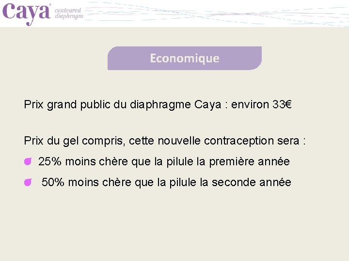 Economique Prix grand public du diaphragme Caya : environ 33€ Prix du gel compris,