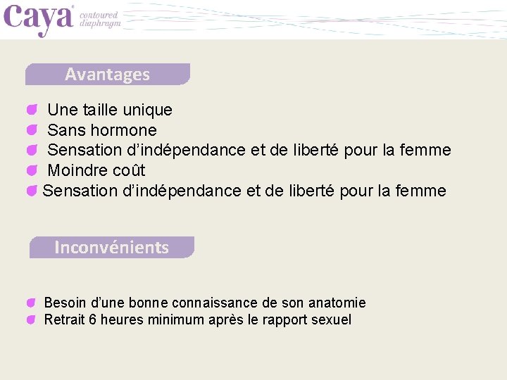 Avantages Une taille unique Sans hormone Sensation d’indépendance et de liberté pour la femme