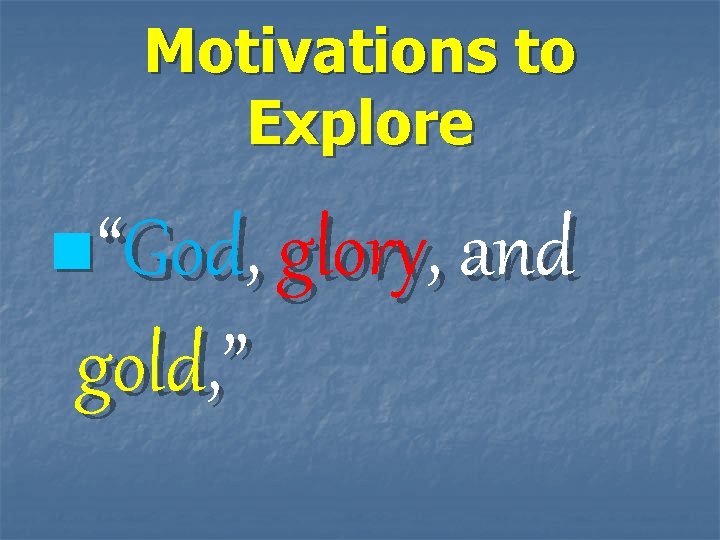 Motivations to Explore n“God, glory, and gold, ” 