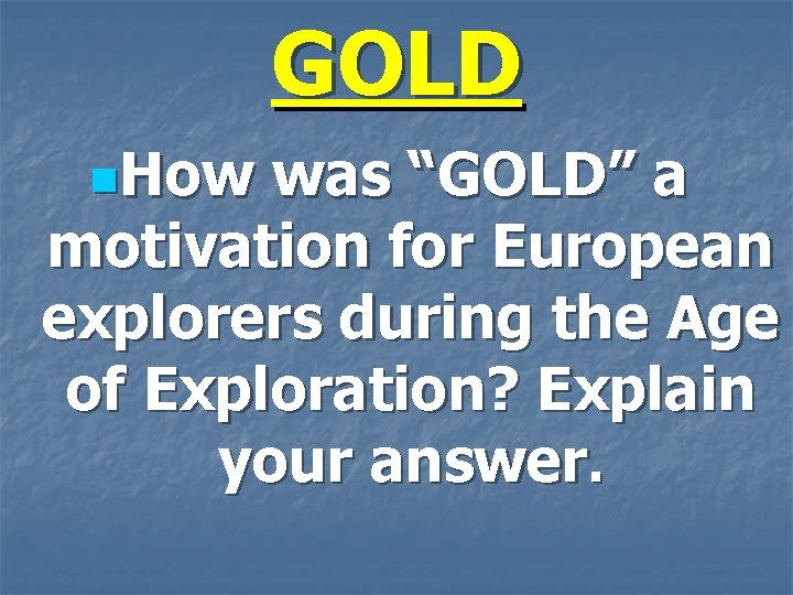 GOLD n. How was “GOLD” a motivation for European explorers during the Age of