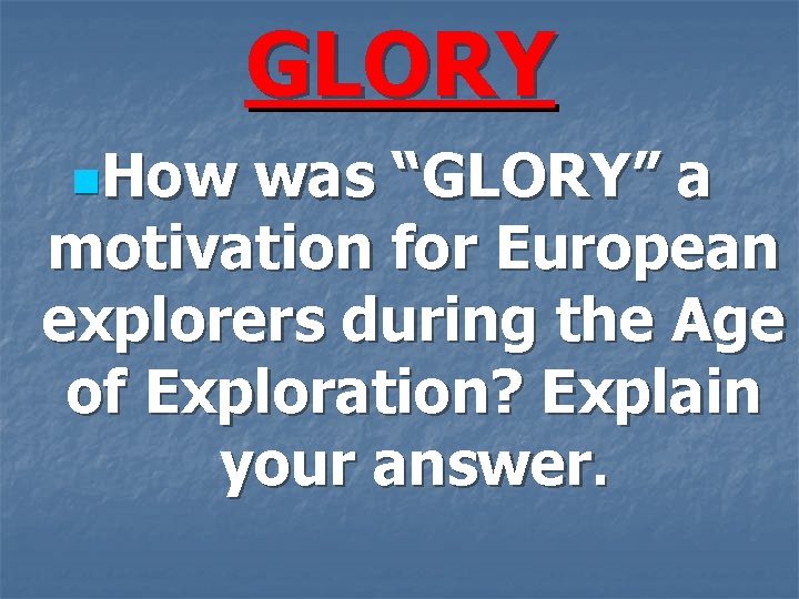 GLORY n. How was “GLORY” a motivation for European explorers during the Age of