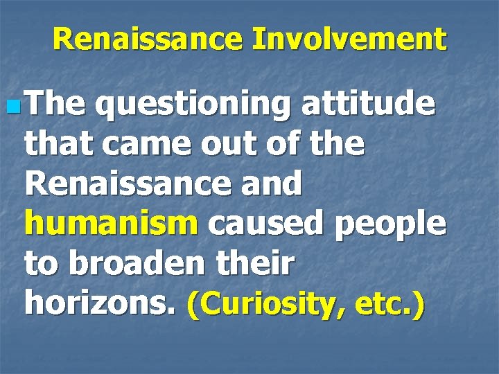 Renaissance Involvement n The questioning attitude that came out of the Renaissance and humanism