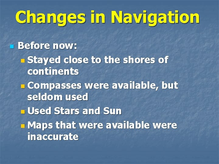 Changes in Navigation n Before now: n Stayed close to the shores of continents