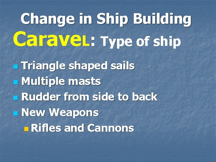 Change in Ship Building Carave. L: Type of ship Triangle shaped sails n Multiple