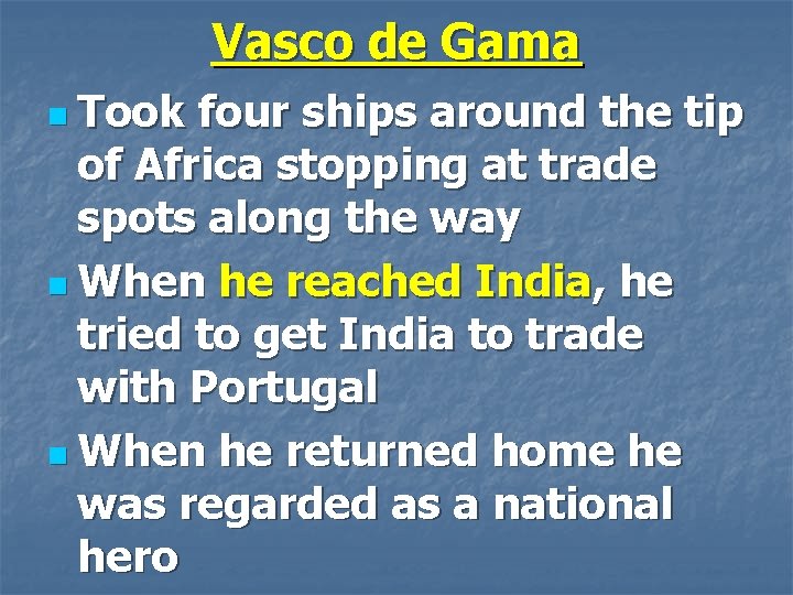 Vasco de Gama n Took four ships around the tip of Africa stopping at