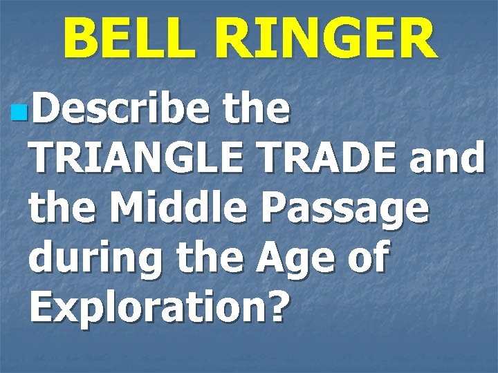 BELL RINGER n. Describe the TRIANGLE TRADE and the Middle Passage during the Age