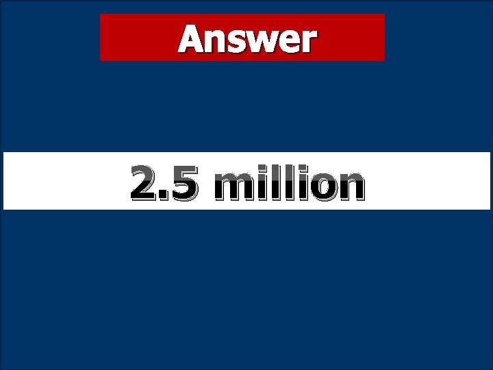Answer 2. 5 million 