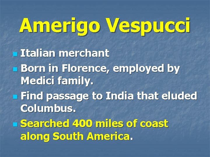 Amerigo Vespucci Italian merchant n Born in Florence, employed by Medici family. n Find