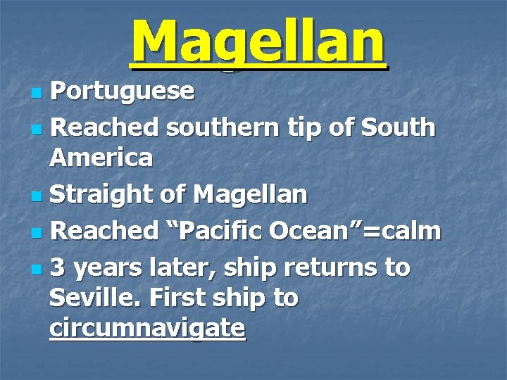 Magellan Portuguese n Reached southern tip of South America n Straight of Magellan n