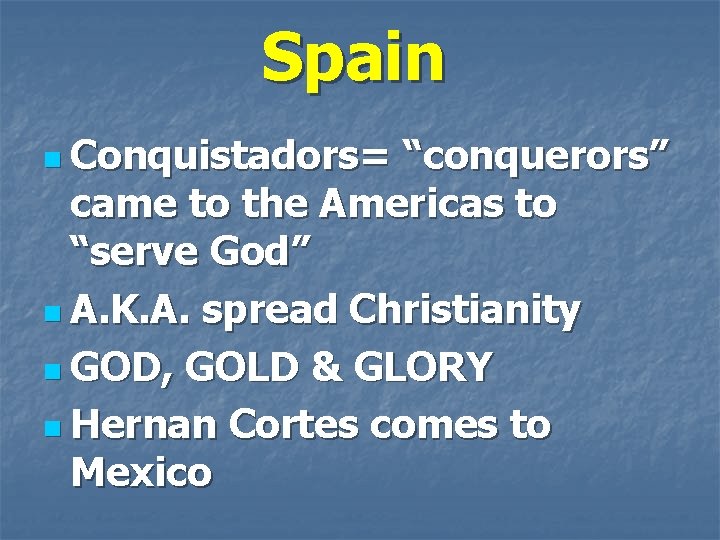 Spain n Conquistadors= “conquerors” came to the Americas to “serve God” n A. K.