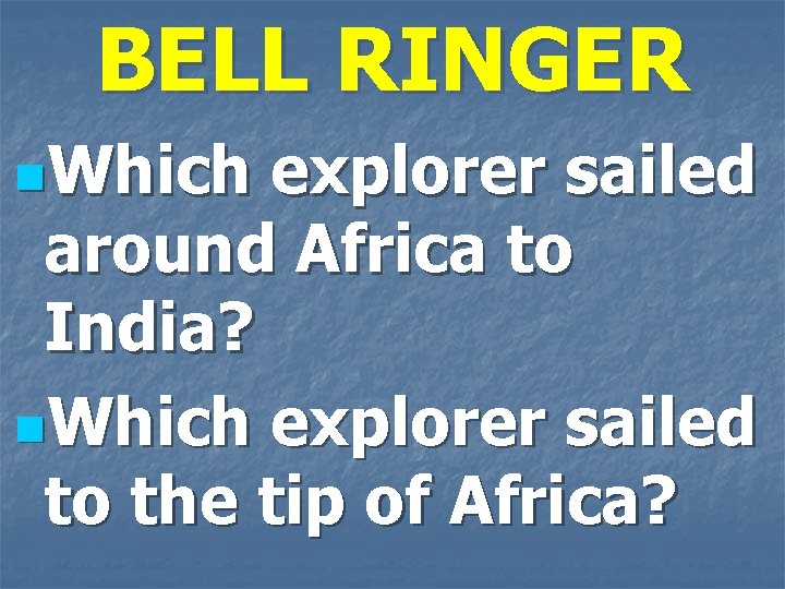 BELL RINGER n. Which explorer sailed around Africa to India? n. Which explorer sailed