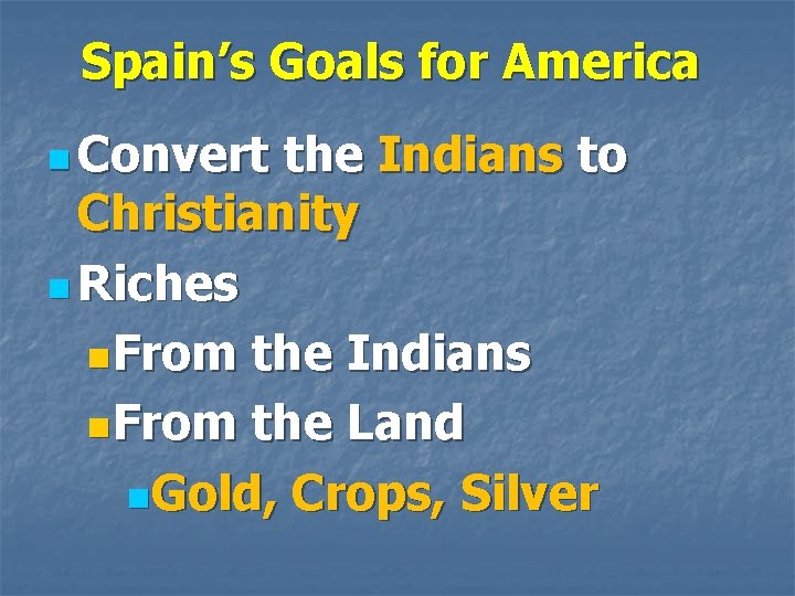 Spain’s Goals for America n Convert the Indians to Christianity n Riches n. From