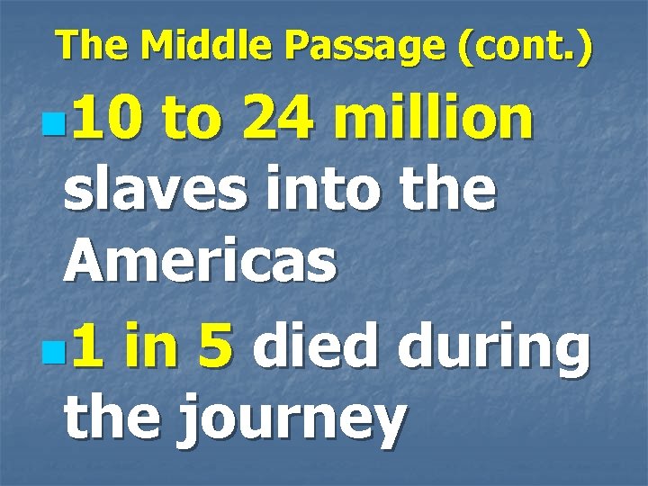 The Middle Passage (cont. ) n 10 to 24 million slaves into the Americas