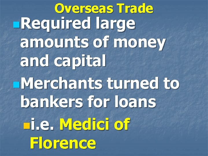 Overseas Trade n. Required large amounts of money and capital n. Merchants turned to