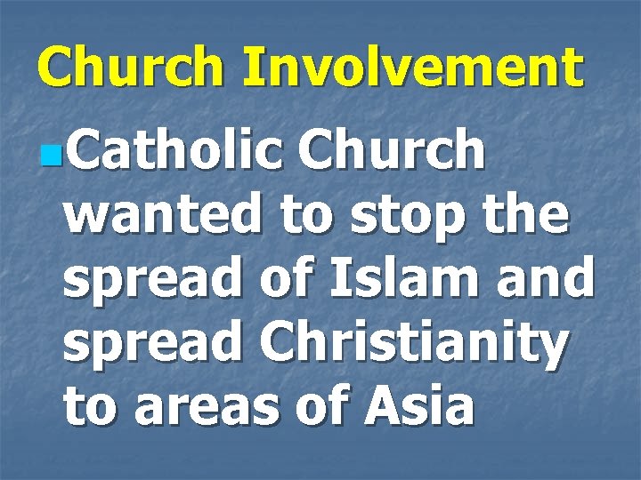 Church Involvement n. Catholic Church wanted to stop the spread of Islam and spread