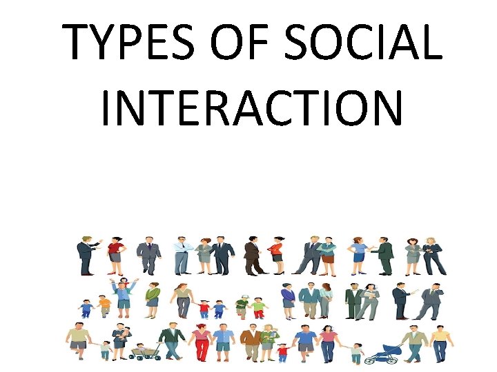 TYPES OF SOCIAL INTERACTION 