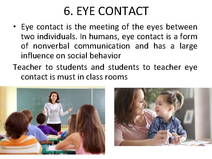 6. EYE CONTACT • Eye contact is the meeting of the eyes between two