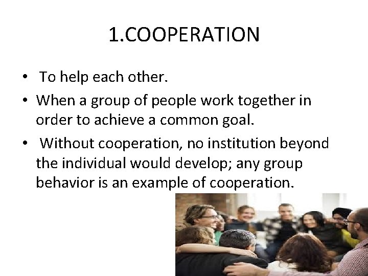 1. COOPERATION • To help each other. • When a group of people work