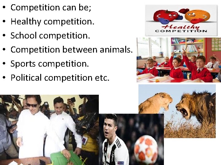  • • • Competition can be; Healthy competition. School competition. Competition between animals.
