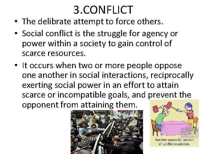 3. CONFLICT • The delibrate attempt to force others. • Social conflict is the