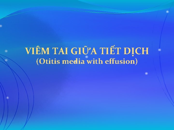 VIÊM TAI GIỮA TIẾT DỊCH (Otitis media with effusion) 