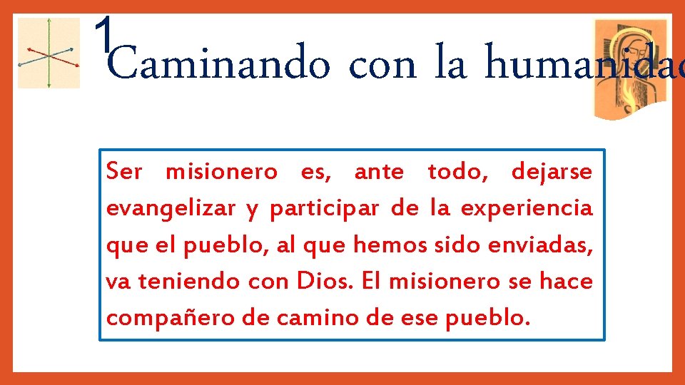 1 Caminando con la humanidad Ser misionero es, ante todo, dejarse evangelizar y participar