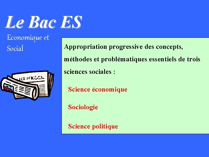 Le Bac ES Economique et Social Appropriation progressive des concepts, méthodes et problématiques essentiels