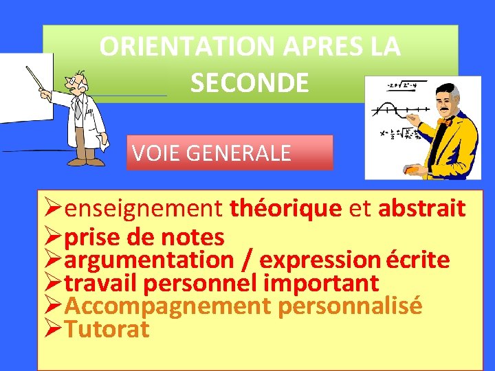 ORIENTATION APRES LA SECONDE VOIE GENERALE Øenseignement théorique et abstrait Øprise de notes Øargumentation