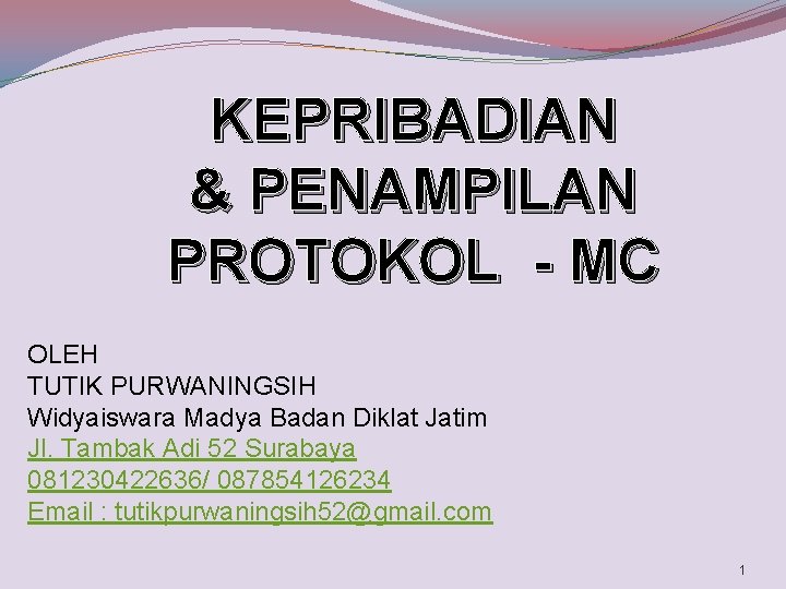 KEPRIBADIAN & PENAMPILAN PROTOKOL - MC OLEH TUTIK PURWANINGSIH Widyaiswara Madya Badan Diklat Jatim