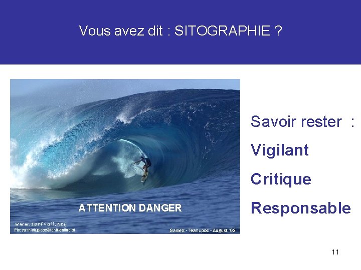 Vous avez dit : SITOGRAPHIE ? Savoir rester : Vigilant Critique ATTENTION DANGER Responsable