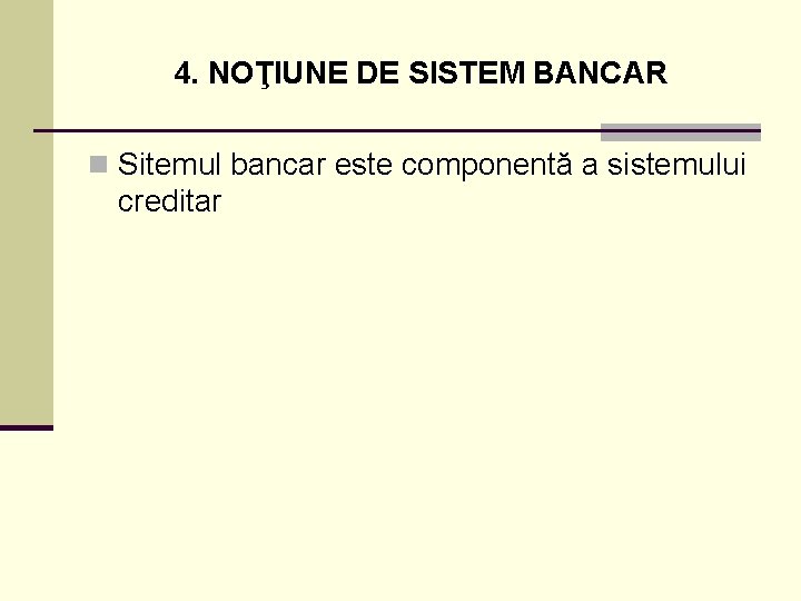 4. NOŢIUNE DE SISTEM BANCAR n Sitemul bancar este componentă a sistemului creditar 