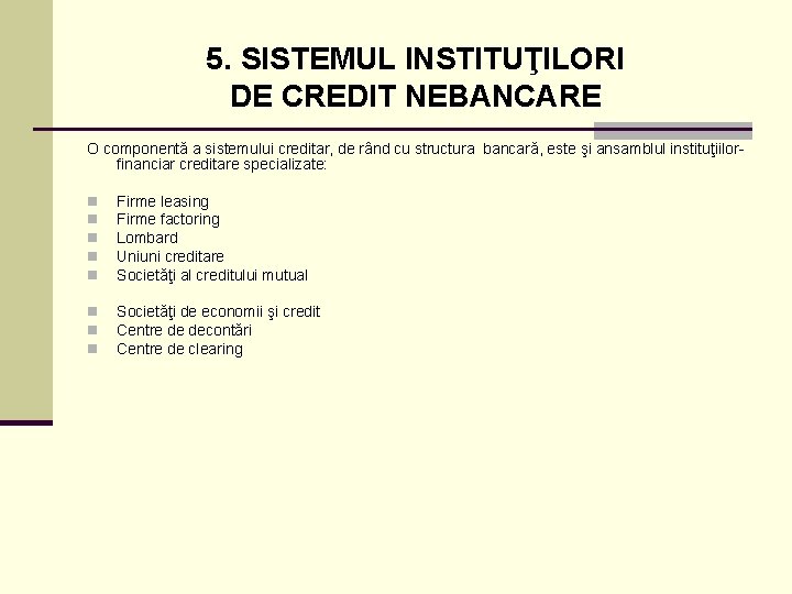 5. SISTEMUL INSTITUŢILORI DE CREDIT NEBANCARE O componentă a sistemului creditar, de rând cu