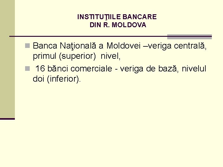 INSTITUŢIILE BANCARE DIN R. MOLDOVA n Banca Naţională a Moldovei –veriga centrală, primul (superior)