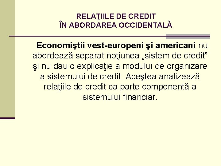 RELAŢIILE DE CREDIT ÎN ABORDAREA OCCIDENTALĂ Economiştii vest-europeni şi americani nu abordează separat noţiunea