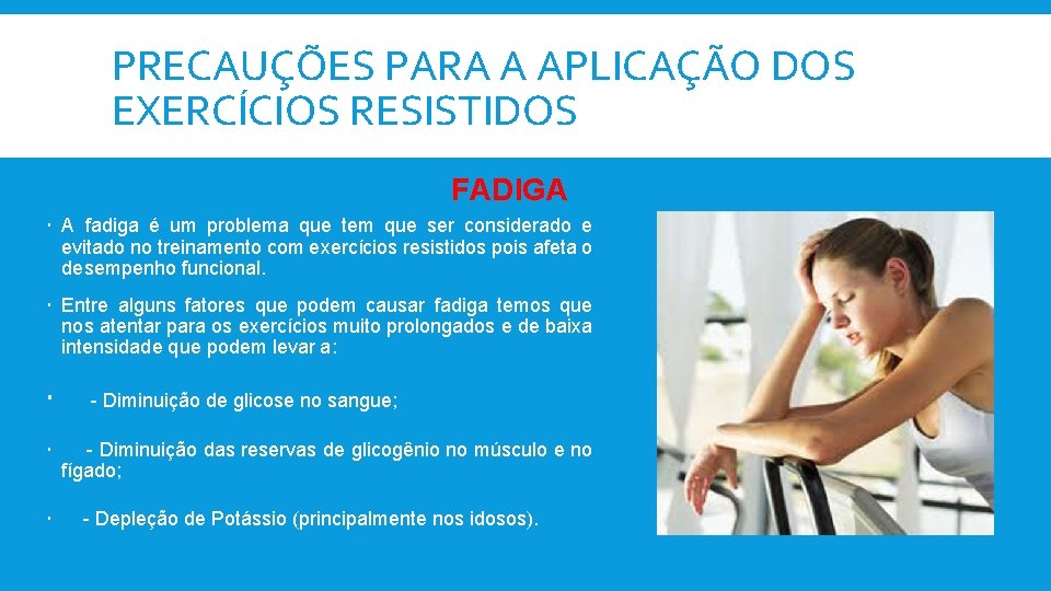 PRECAUÇÕES PARA A APLICAÇÃO DOS EXERCÍCIOS RESISTIDOS FADIGA A fadiga é um problema que