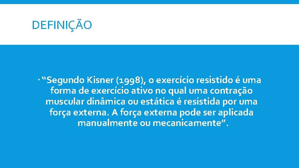 DEFINIÇÃO “Segundo Kisner (1998), o exercício resistido é uma forma de exercício ativo no