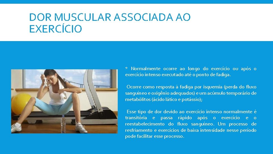 DOR MUSCULAR ASSOCIADA AO EXERCÍCIO * Normalmente ocorre ao longo do exercício ou após