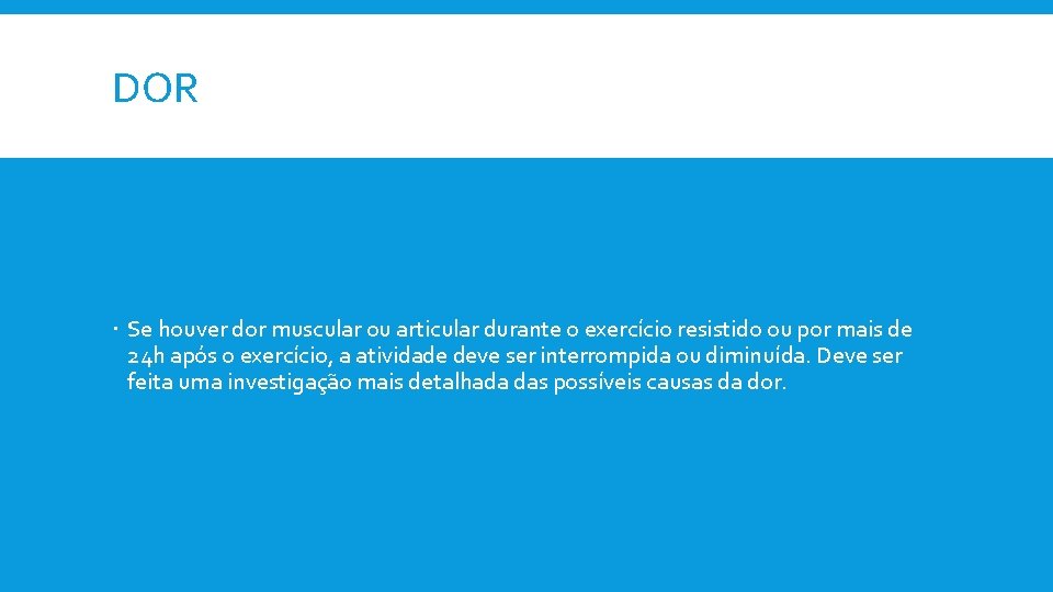 DOR Se houver dor muscular ou articular durante o exercício resistido ou por mais