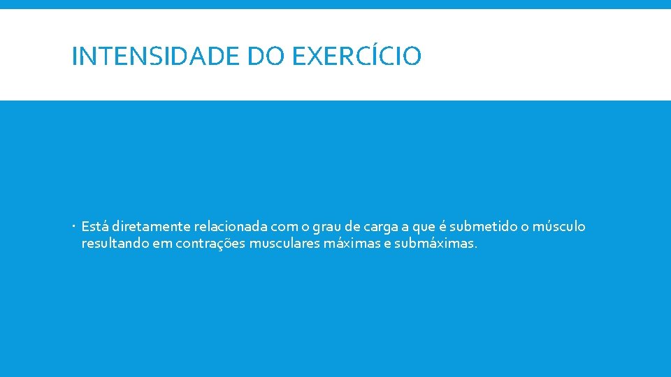 INTENSIDADE DO EXERCÍCIO Está diretamente relacionada com o grau de carga a que é